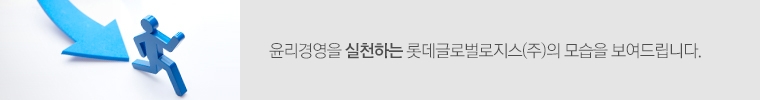 윤리경영을 실천하는 롯데글로벌로지스㈜의 모습을 보여드립니다.