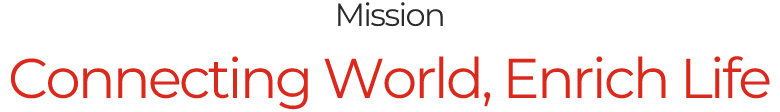 Mission  Connecting World, Enrich Life
